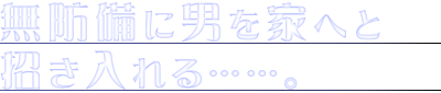 無防備に男を家へと招き入れる……。